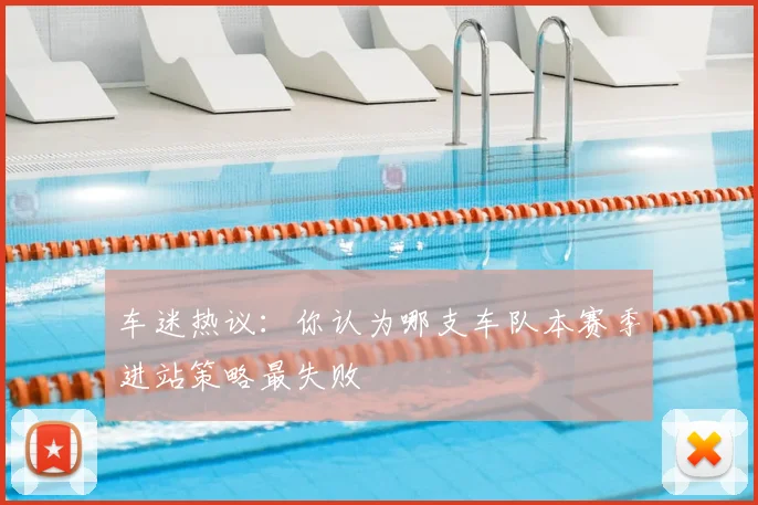 车迷热议：你认为哪支车队本赛季进站策略最失败