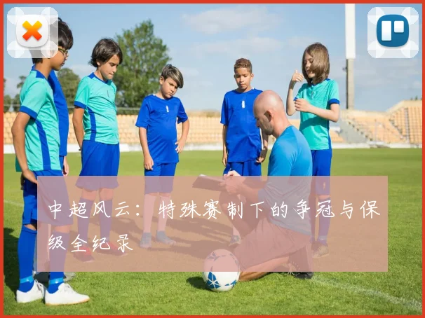 中超风云：特殊赛制下的争冠与保级全纪录