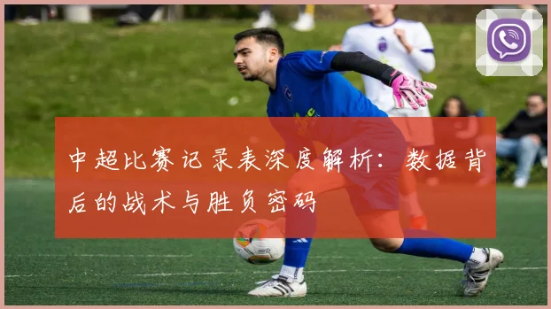 中超比赛记录表深度解析：数据背后的战术与胜负密码